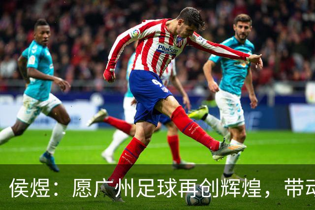 侯煜：愿广州足球再创辉煌，带动未来新生力量
