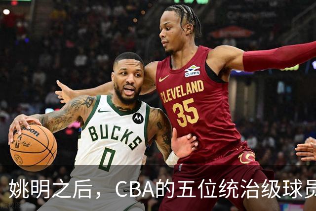 姚明之后，CBA的五位统治级球员盘点！易建联位列第二